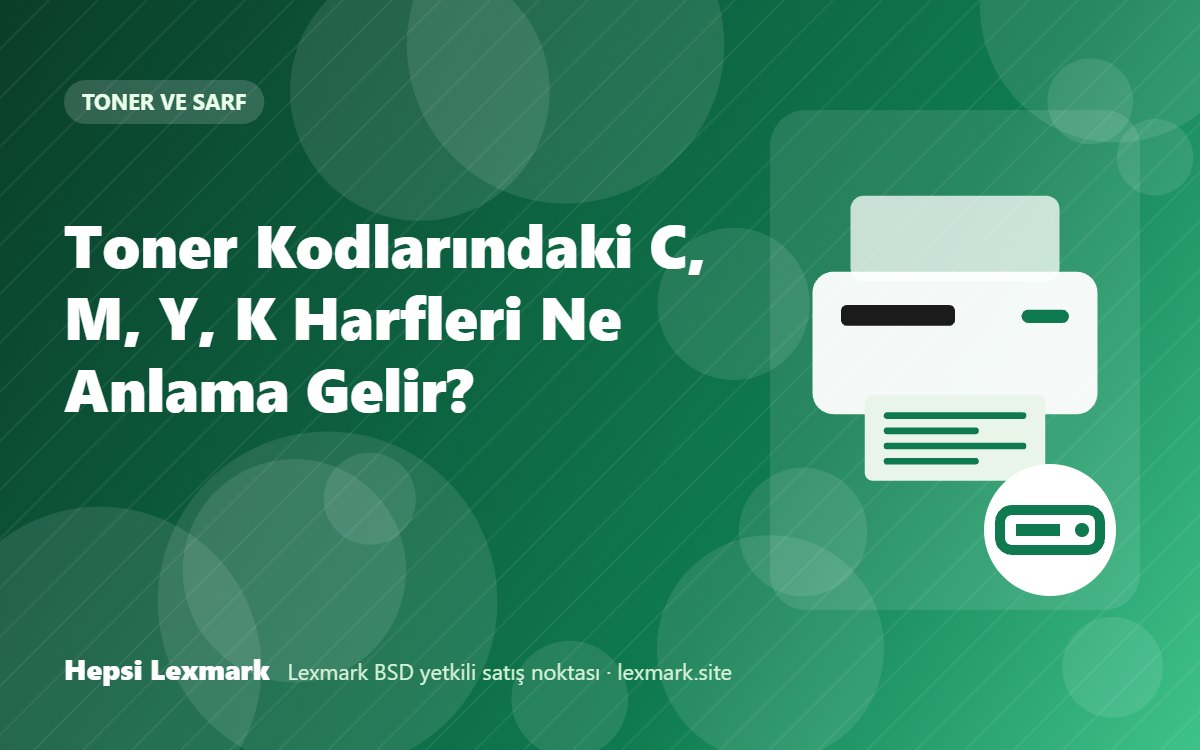 Toner Kodlarındaki C, M, Y, K Harfleri Ne Anlama Gelir?