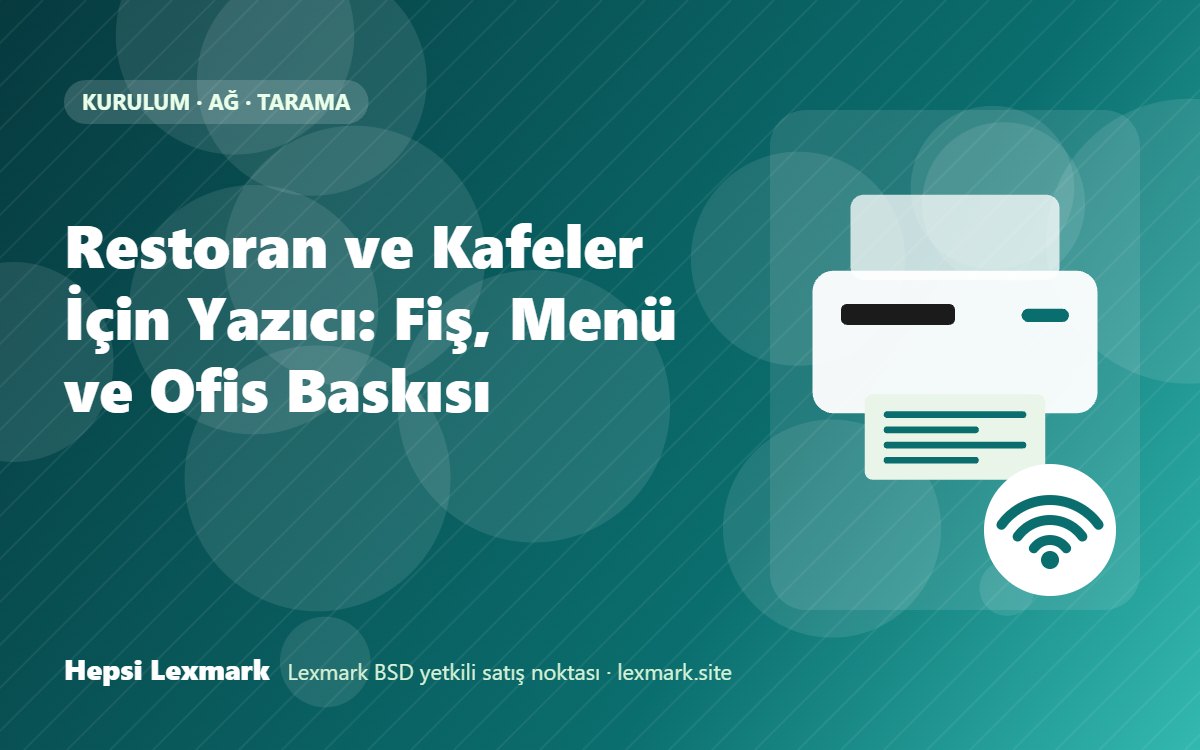 Restoran ve Kafeler İçin Yazıcı: Fiş, Menü ve Ofis Baskısı