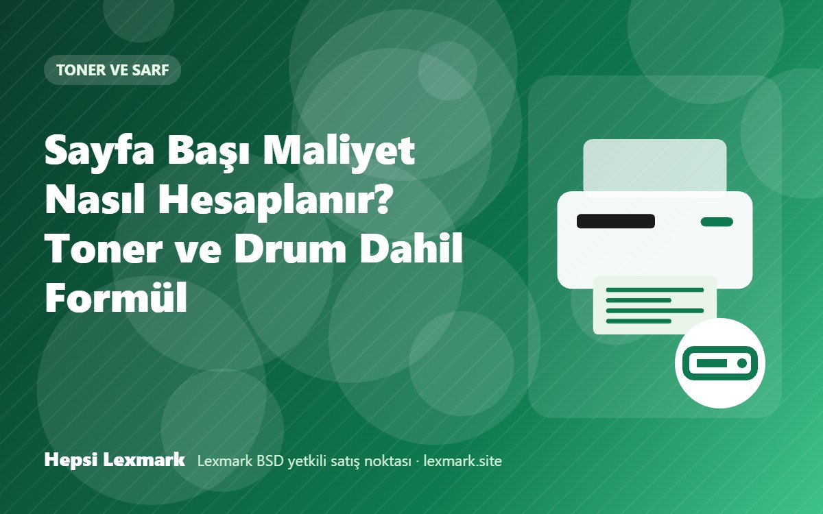 Sayfa Başı Maliyet Nasıl Hesaplanır? Toner ve Drum Dahil Formül