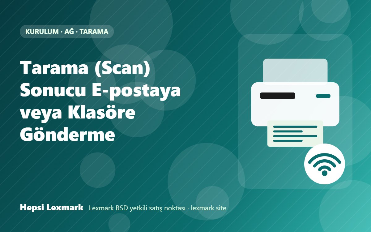 Tarama (Scan) Sonucu E-postaya veya Klasöre Gönderme