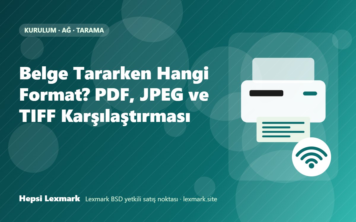 Belge Tararken Hangi Format? PDF, JPEG ve TIFF Karşılaştırması