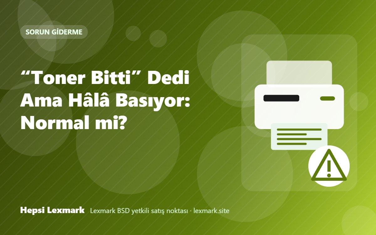 “Toner Bitti” Dedi Ama Hâlâ Basıyor: Normal mi?