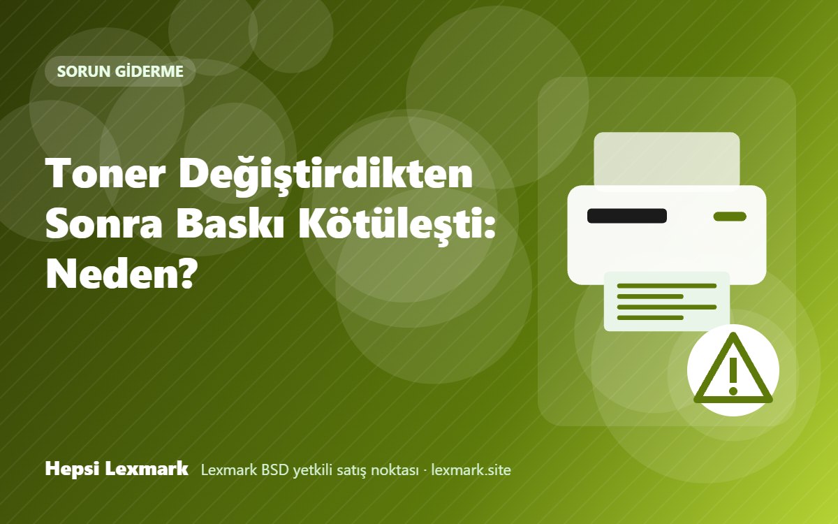 Toner Değiştirdikten Sonra Baskı Kötüleşti: Neden?