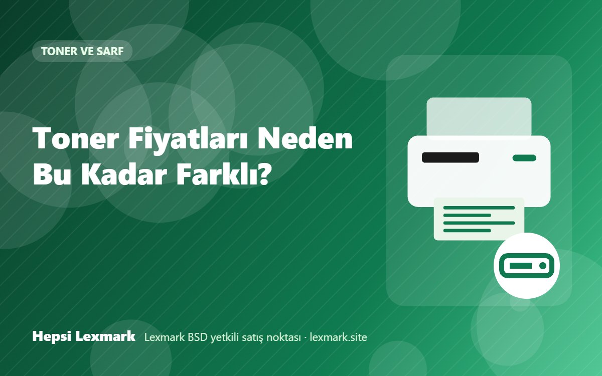 Toner Fiyatları Neden Bu Kadar Farklı?