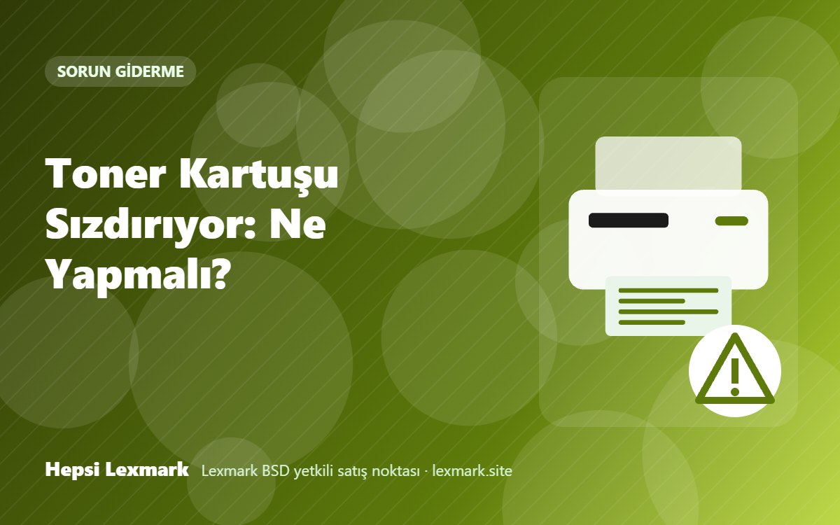 Toner Kartuşu Sızdırıyor: Ne Yapmalı?