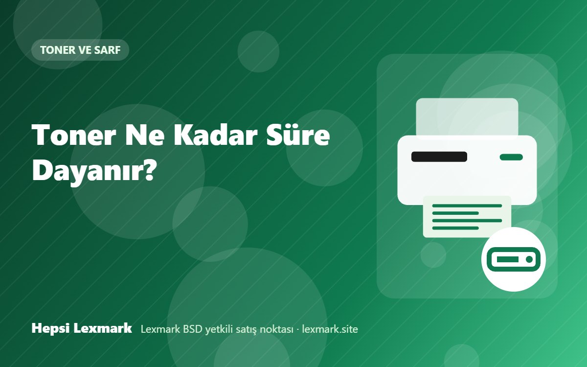Toner Ne Kadar Süre Dayanır?