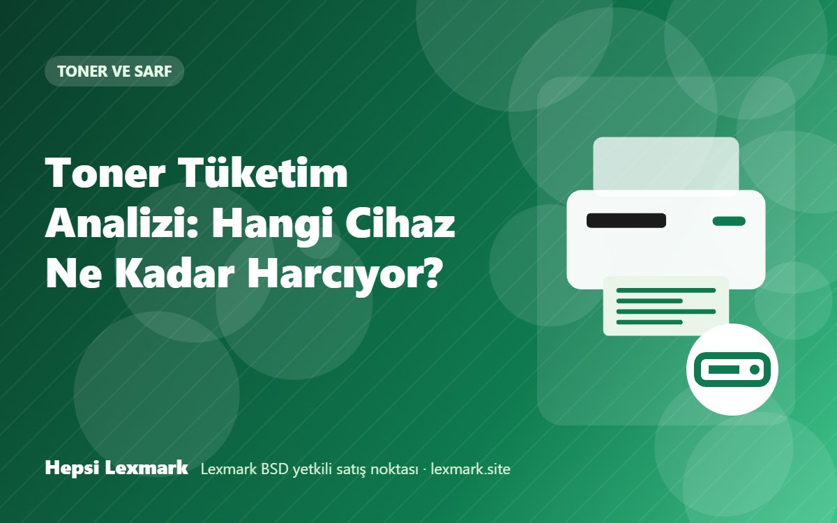 Toner Tüketim Analizi: Hangi Cihaz Ne Kadar Harcıyor?