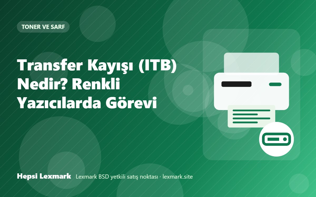 Transfer Kayışı (ITB) Nedir? Renkli Yazıcılarda Görevi