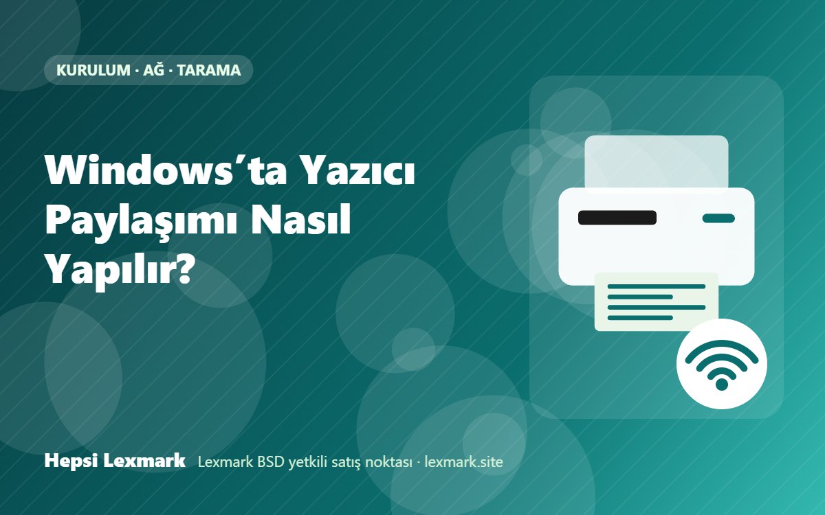 Windows’ta Yazıcı Paylaşımı Nasıl Yapılır?