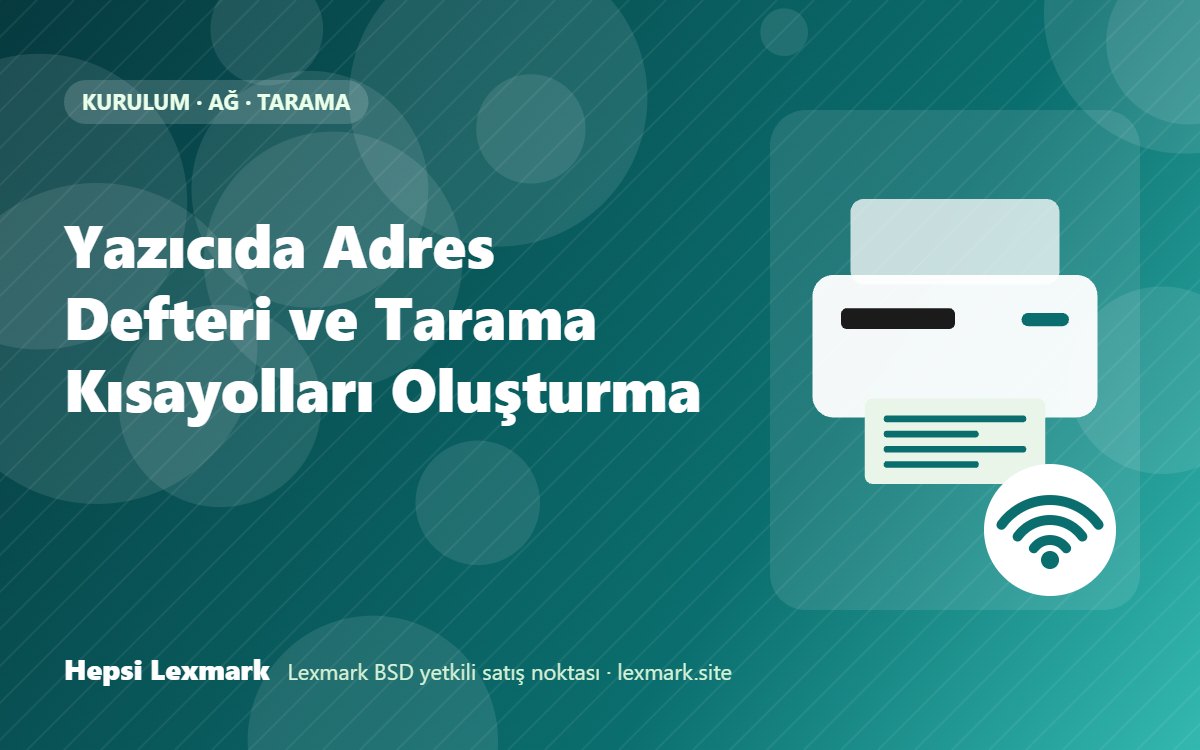 Yazıcıda Adres Defteri ve Tarama Kısayolları Oluşturma