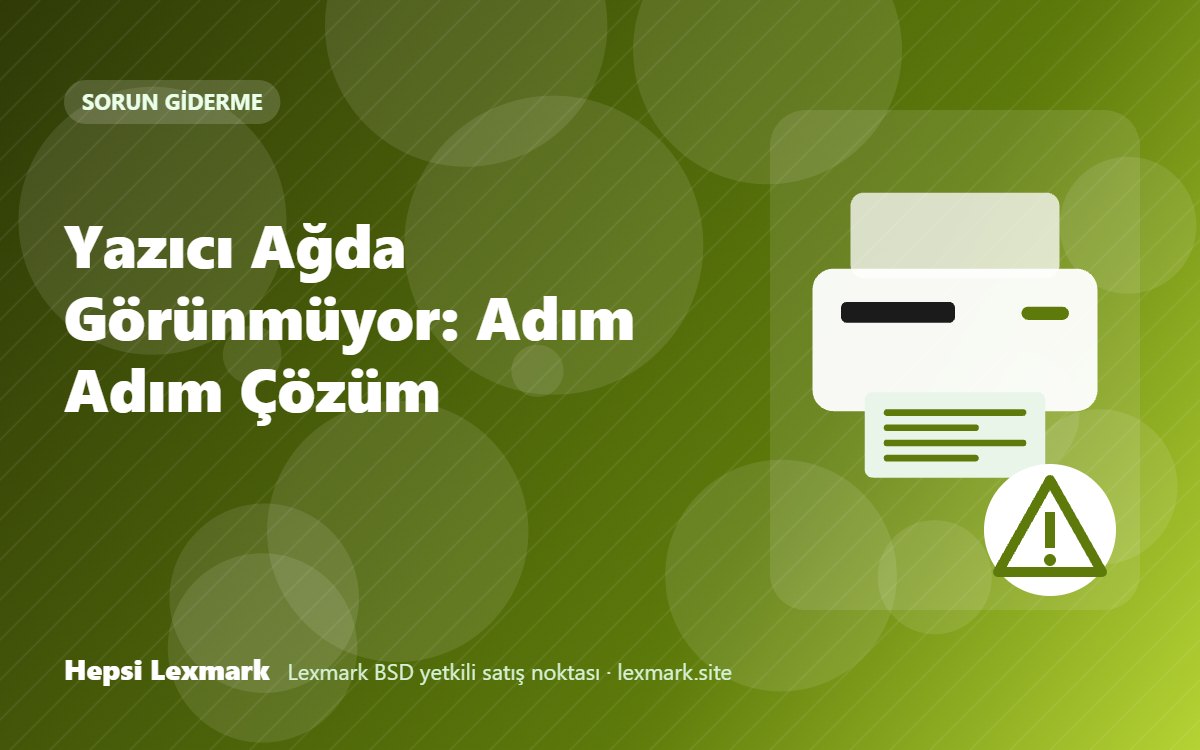 Yazıcı Ağda Görünmüyor: Adım Adım Çözüm