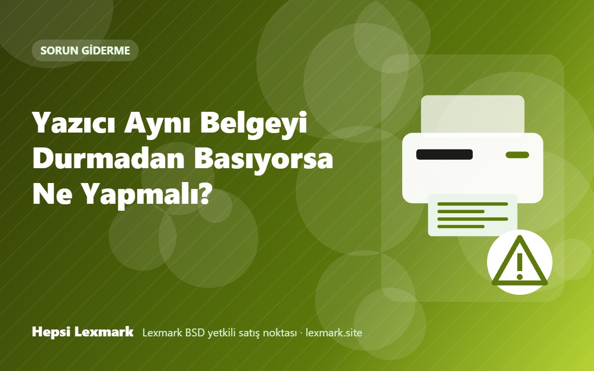 Yazıcı Aynı Belgeyi Durmadan Basıyorsa Ne Yapmalı?