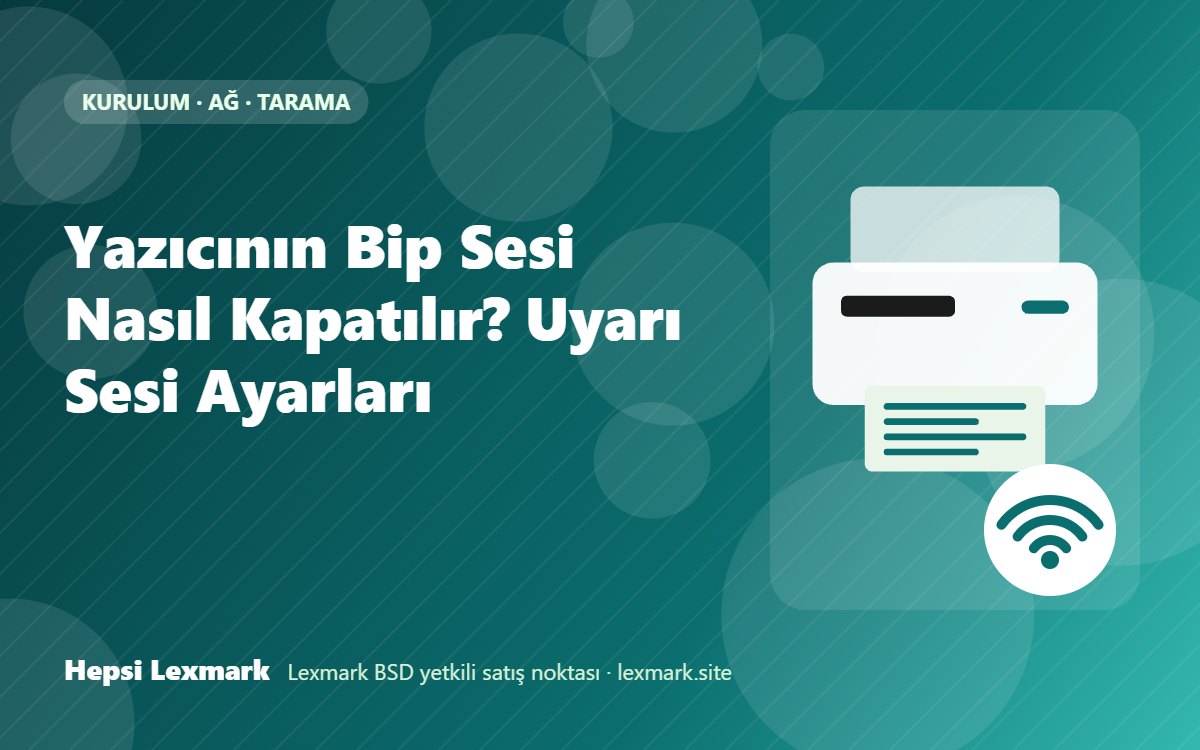 Yazıcının Bip Sesi Nasıl Kapatılır? Uyarı Sesi Ayarları