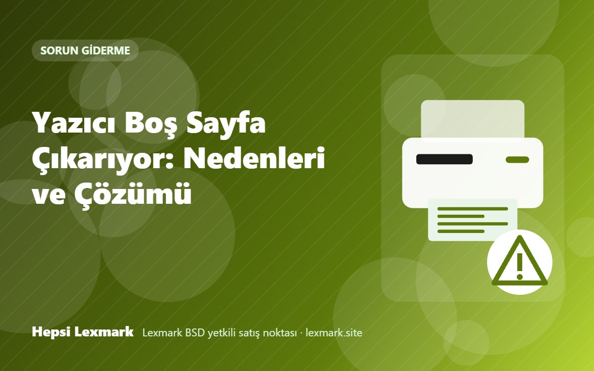 Yazıcı Boş Sayfa Çıkarıyor: Nedenleri ve Çözümü
