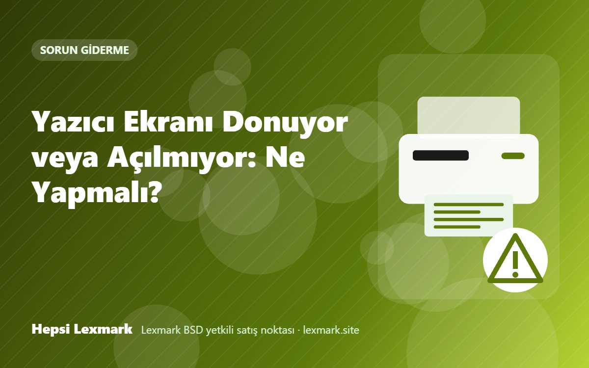 Yazıcı Ekranı Donuyor veya Açılmıyor: Ne Yapmalı?