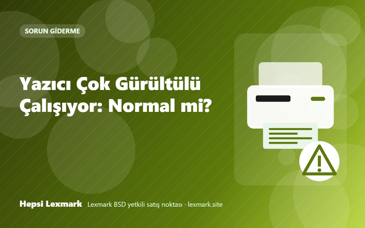Yazıcı Çok Gürültülü Çalışıyor: Normal mi?