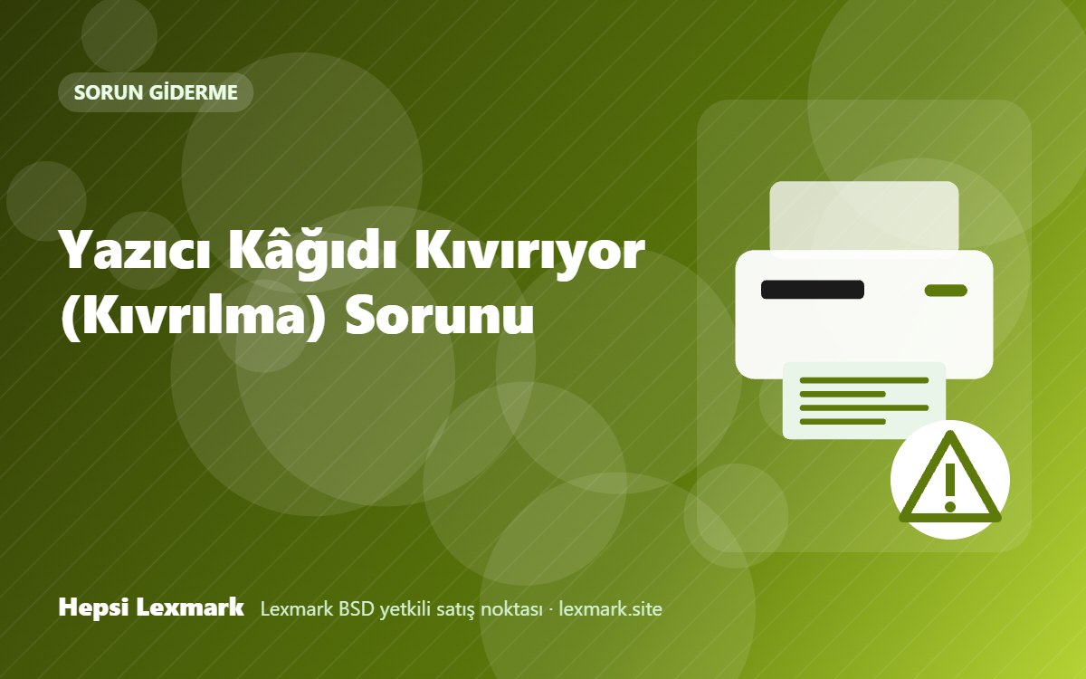 Yazıcı Kâğıdı Kıvırıyor (Kıvrılma) Sorunu