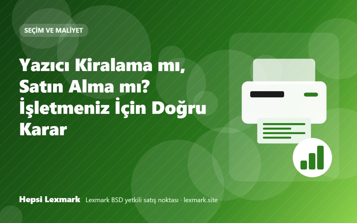 Yazıcı Kiralama mı, Satın Alma mı? İşletmeniz İçin Doğru Karar