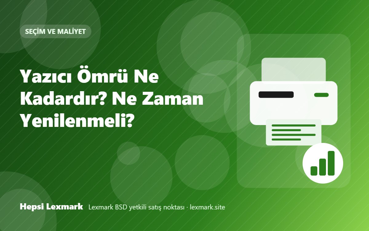 Yazıcı Ömrü Ne Kadardır? Ne Zaman Yenilenmeli?