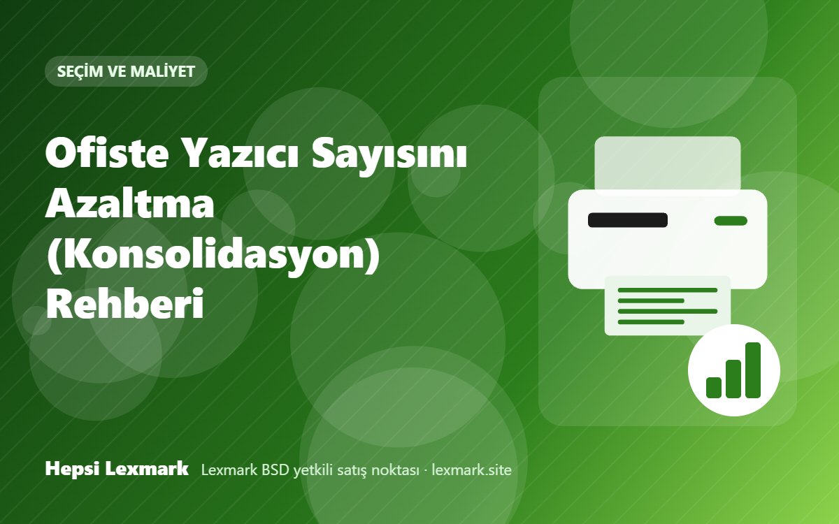 Ofiste Yazıcı Sayısını Azaltma (Konsolidasyon) Rehberi