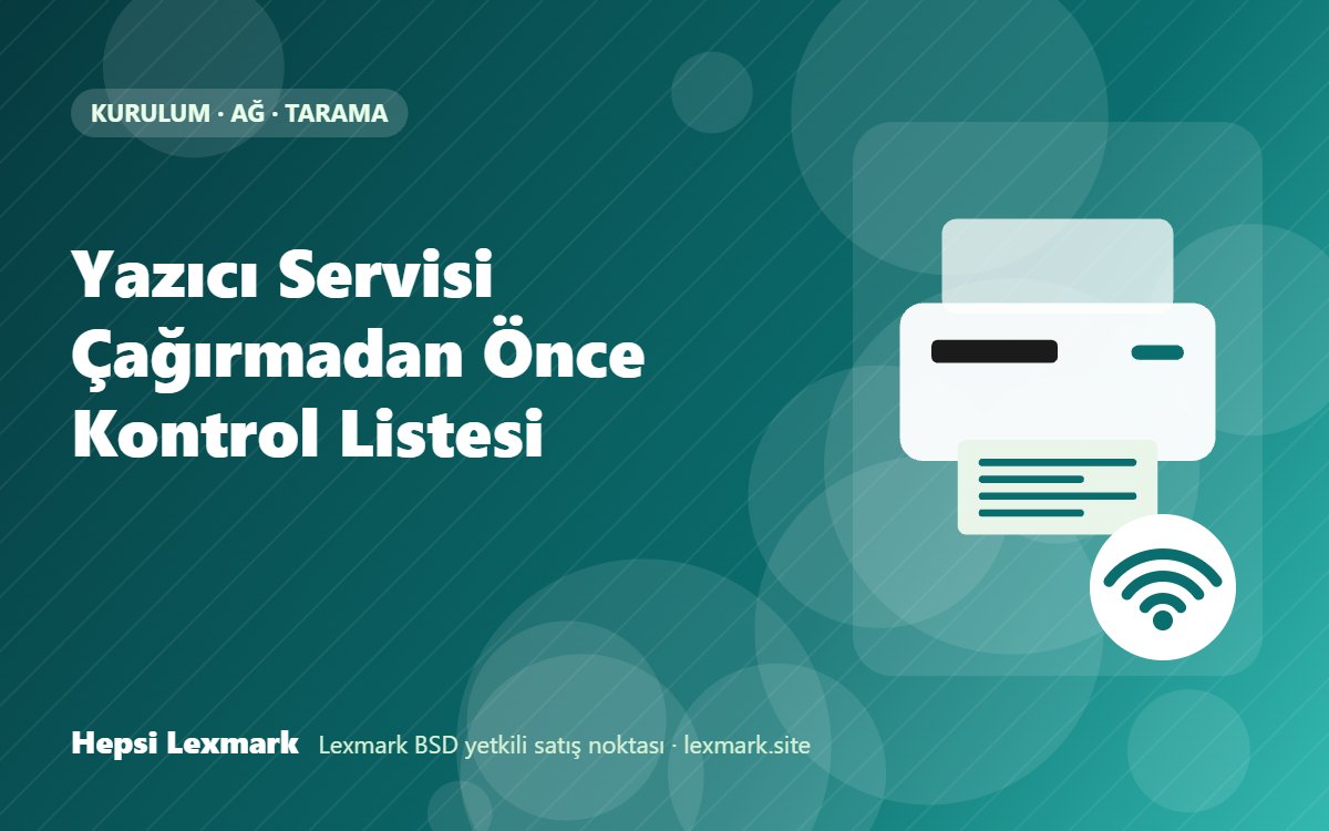Yazıcı Servisi Çağırmadan Önce Kontrol Listesi