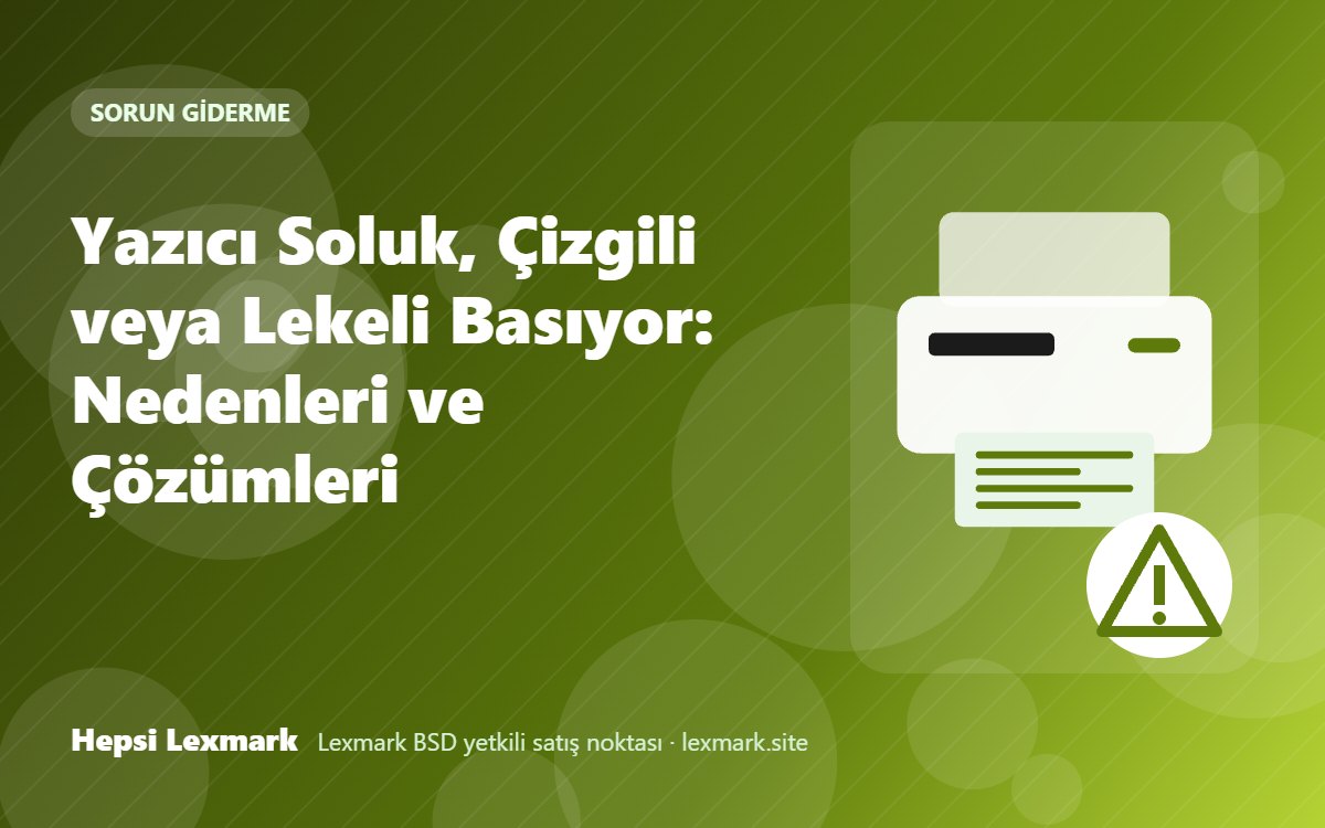 Yazıcı Soluk, Çizgili veya Lekeli Basıyor: Nedenleri ve Çözümleri