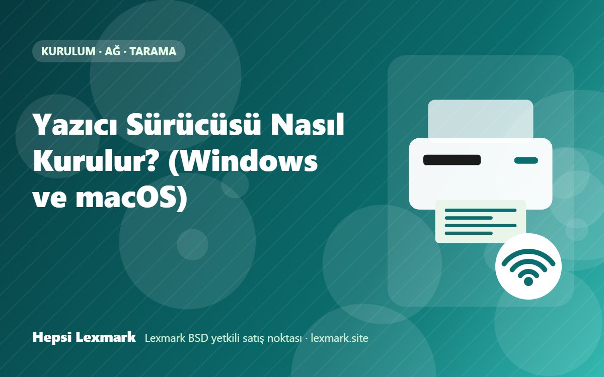 Yazıcı Sürücüsü Nasıl Kurulur? (Windows ve macOS)