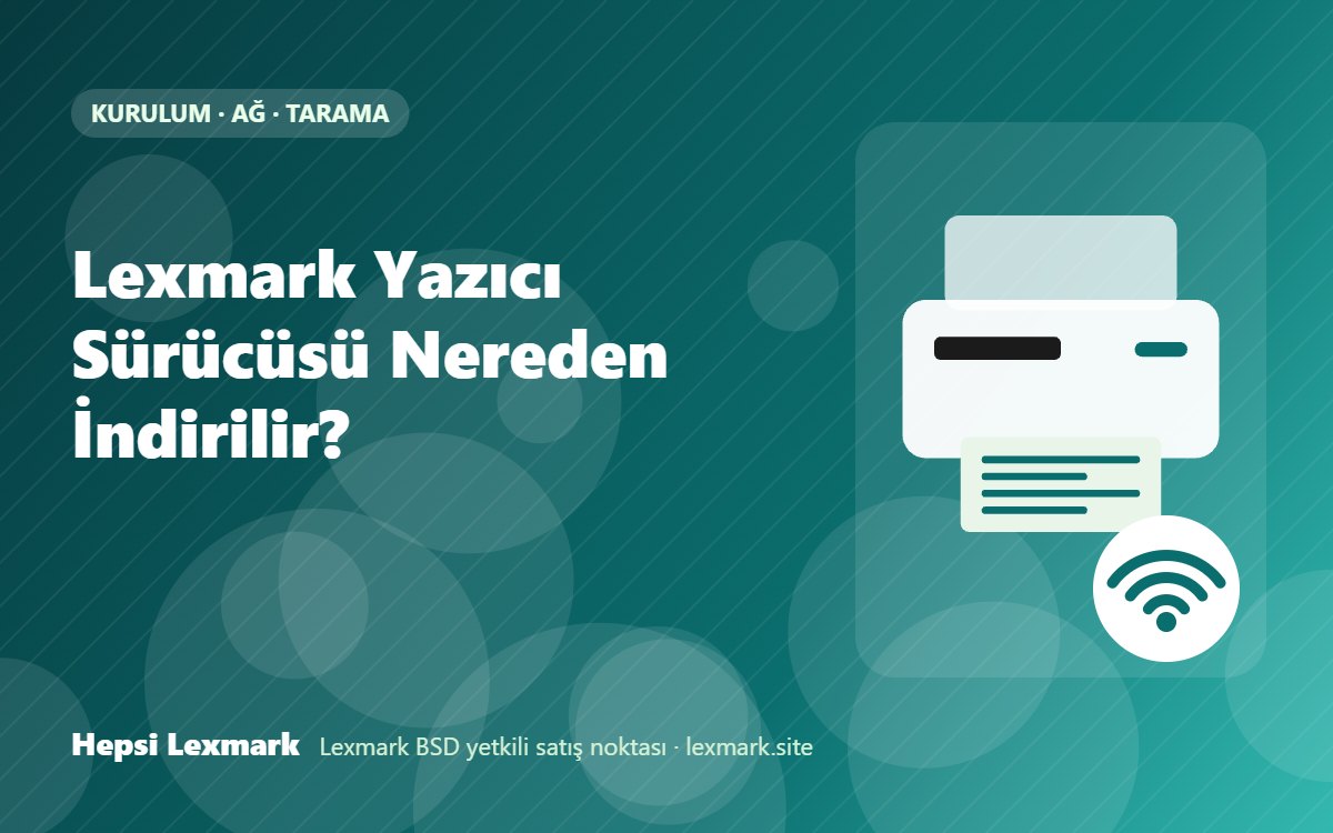 Lexmark Yazıcı Sürücüsü Nereden İndirilir?