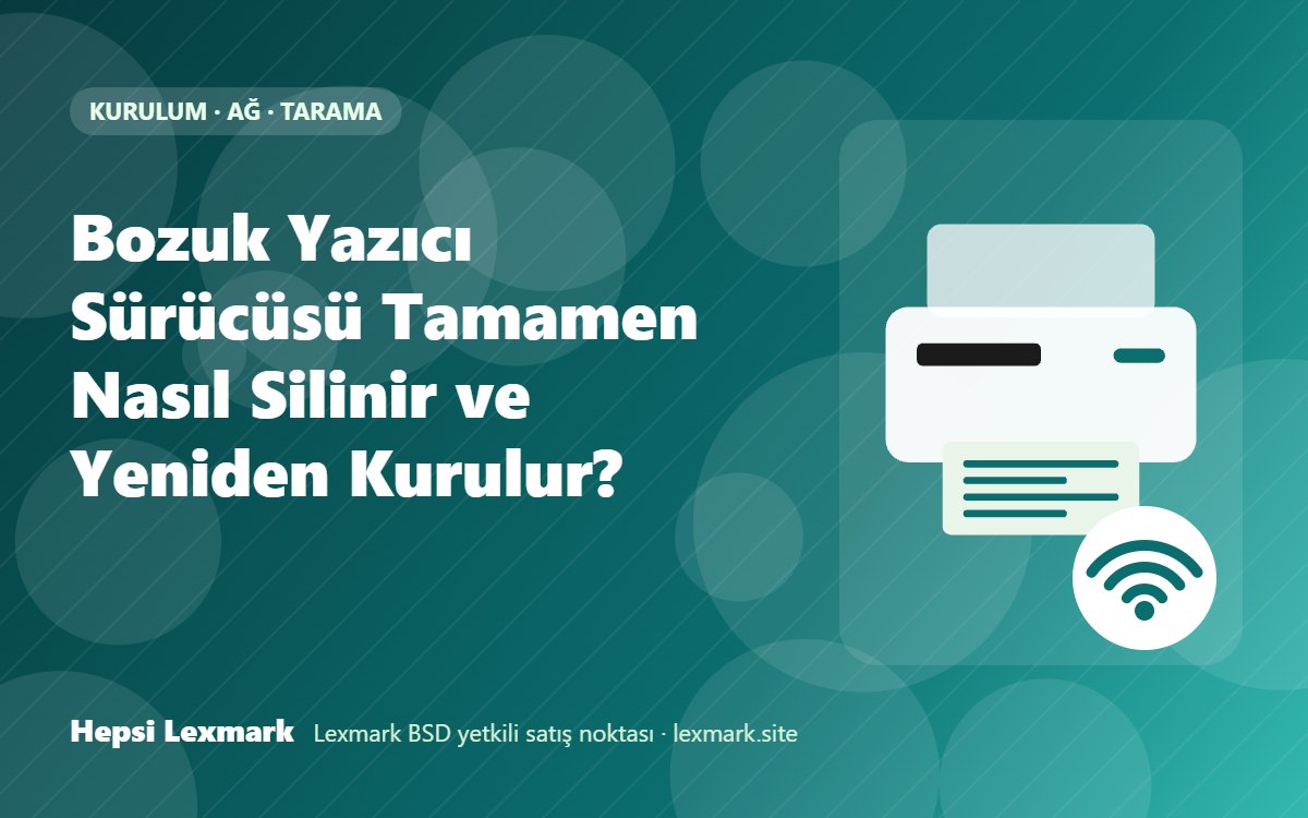 Bozuk Yazıcı Sürücüsü Tamamen Nasıl Silinir ve Yeniden Kurulur?