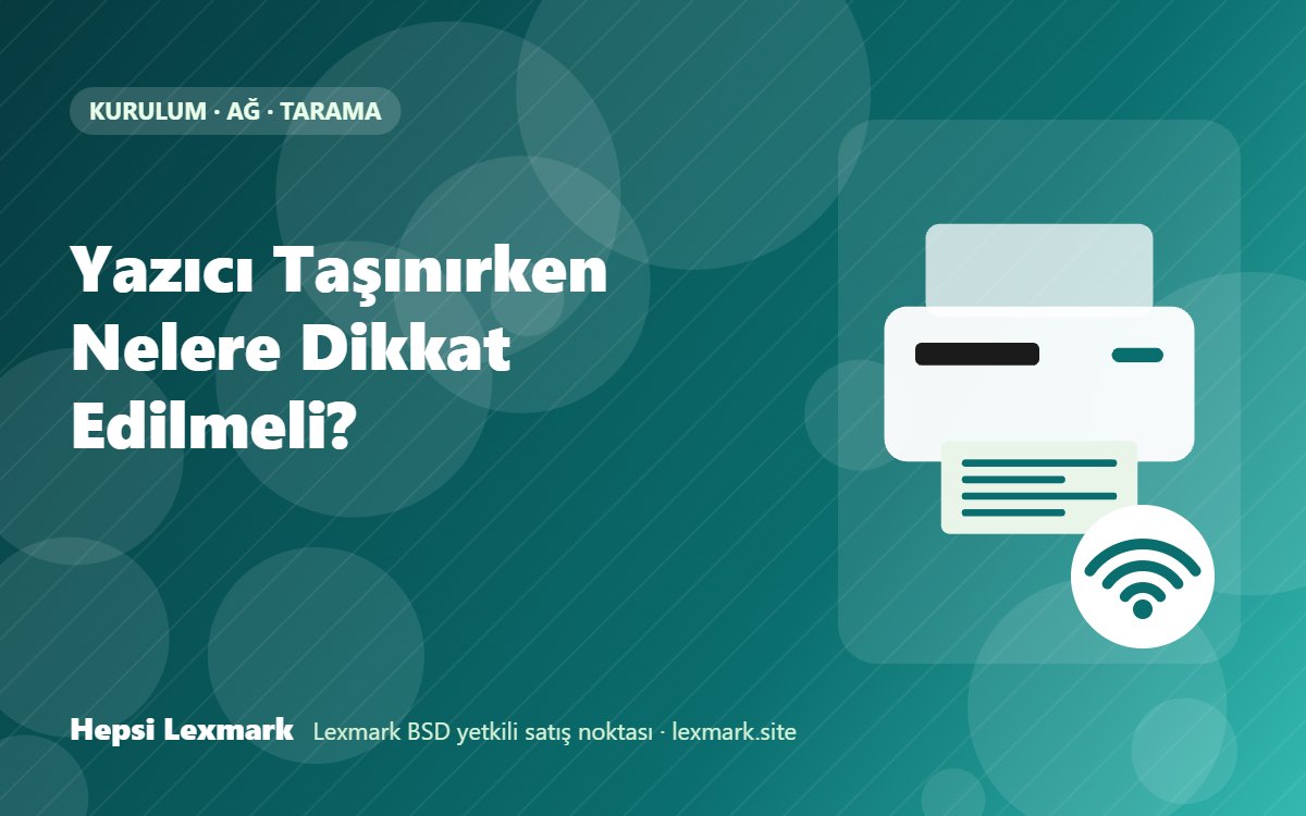 Yazıcı Taşınırken Nelere Dikkat Edilmeli?