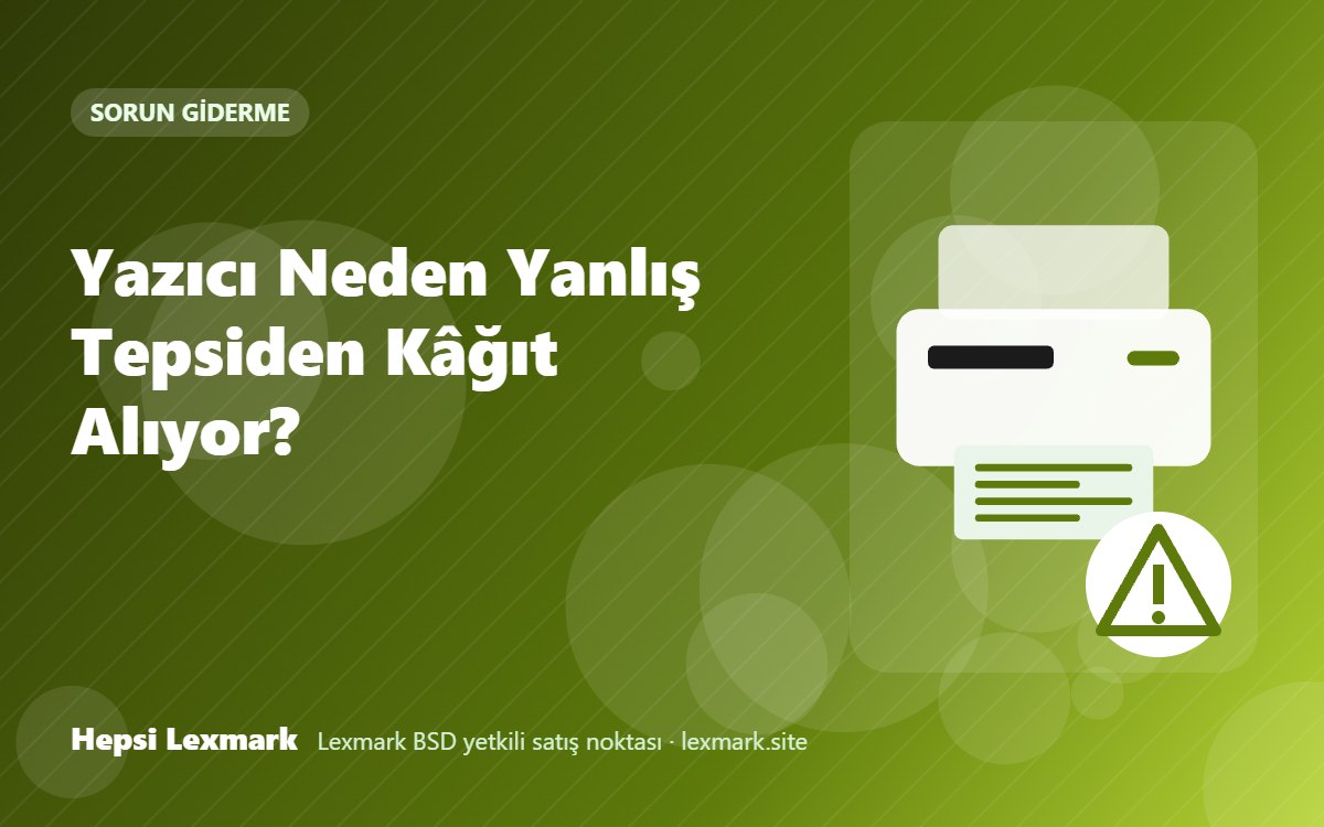 Yazıcı Neden Yanlış Tepsiden Kâğıt Alıyor?