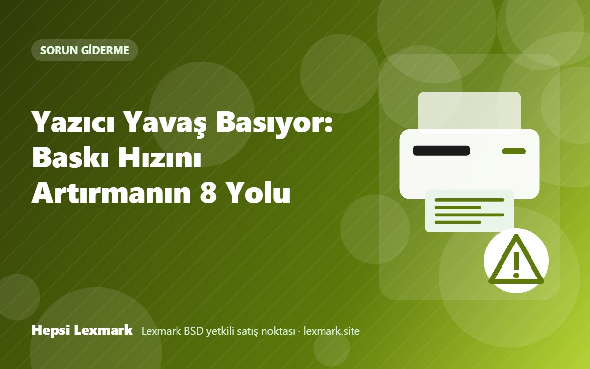 Yazıcı Yavaş Basıyor: Baskı Hızını Artırmanın 8 Yolu
