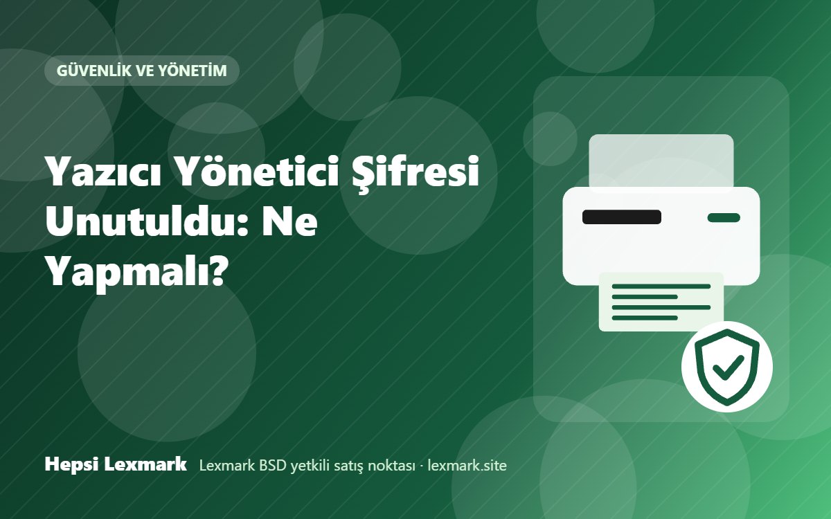 Yazıcı Yönetici Şifresi Unutuldu: Ne Yapmalı?