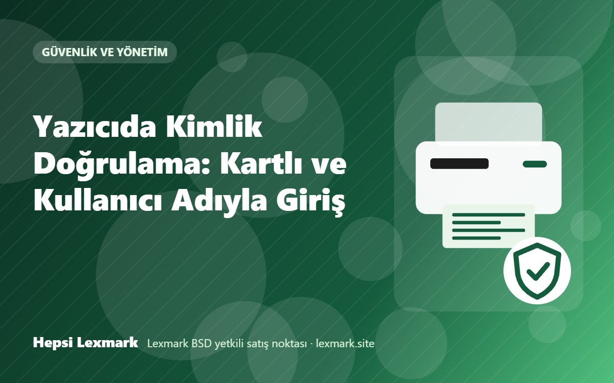 Yazıcıda Kimlik Doğrulama: Kartlı ve Kullanıcı Adıyla Giriş