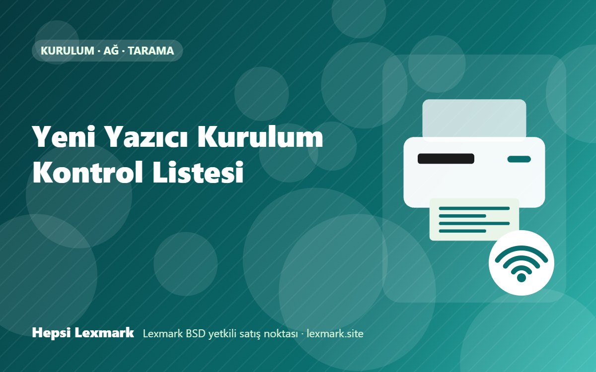 Yeni Yazıcı Kurulum Kontrol Listesi