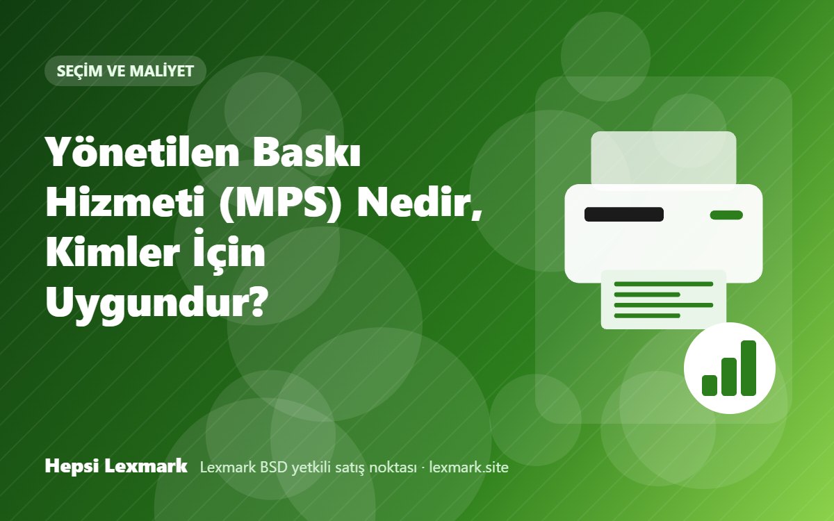 Yönetilen Baskı Hizmeti (MPS) Nedir, Kimler İçin Uygundur?